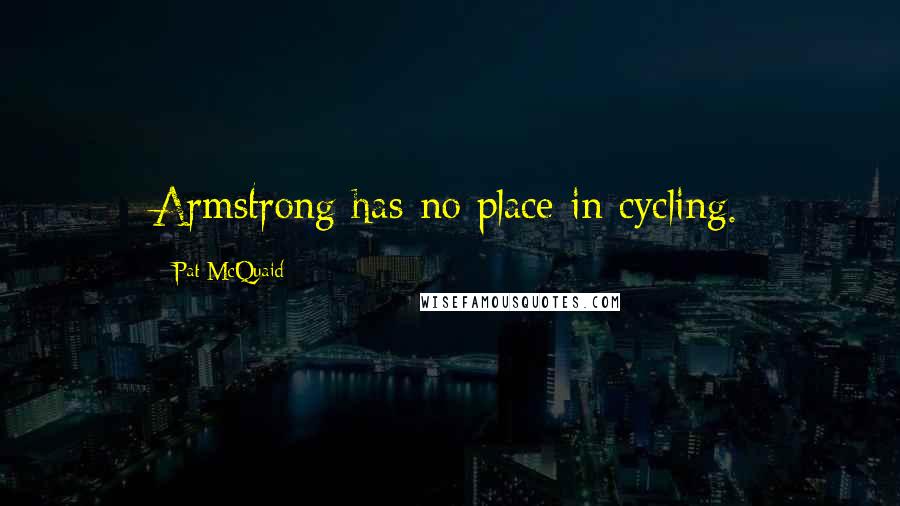 Pat McQuaid quotes: Armstrong has no place in cycling.