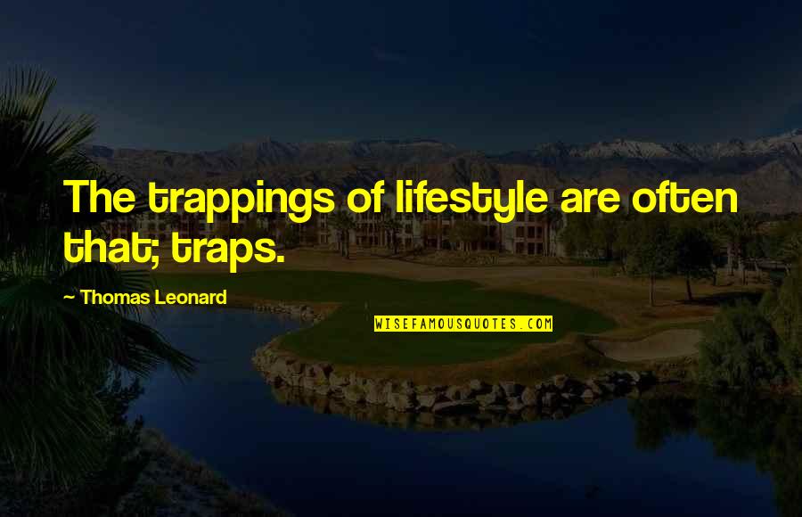Pat Morita Quotes By Thomas Leonard: The trappings of lifestyle are often that; traps.