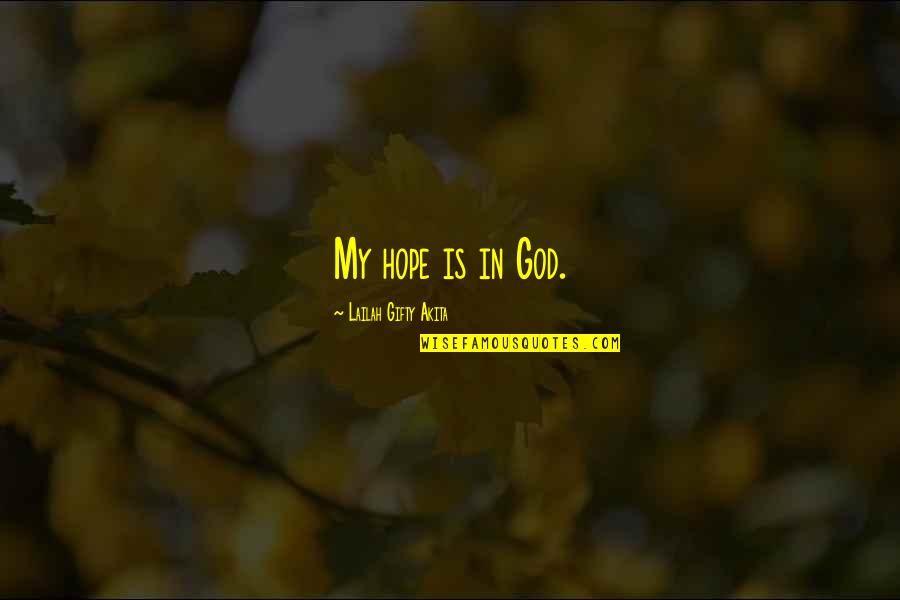 Pat Mullins Quotes By Lailah Gifty Akita: My hope is in God.