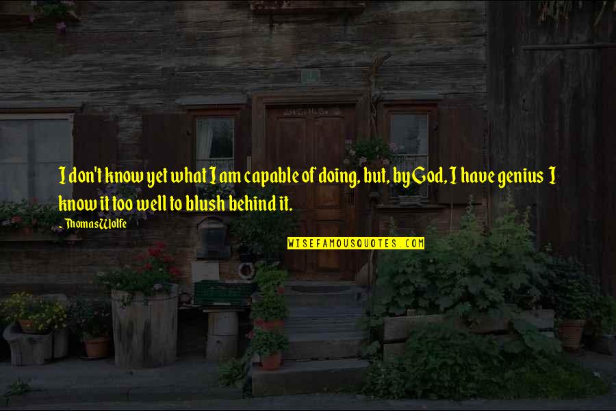 Pat Novak For Hire Quotes By Thomas Wolfe: I don't know yet what I am capable Pat Novak For Hire Quotes By Thomas Wolfe: I don't know yet what I am capable