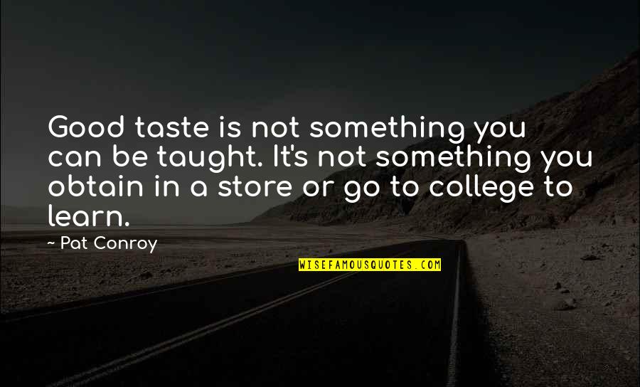 Pat O'shane Quotes By Pat Conroy: Good taste is not something you can be