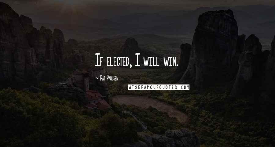 Pat Paulsen quotes: If elected, I will win. Pat Paulsen quotes: If elected, I will win.