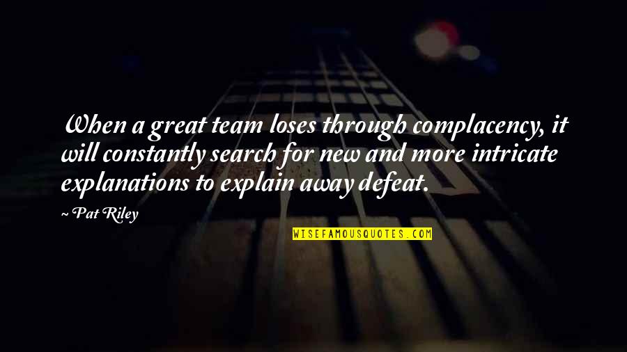 Pat Riley Quotes By Pat Riley: When a great team loses through complacency, it