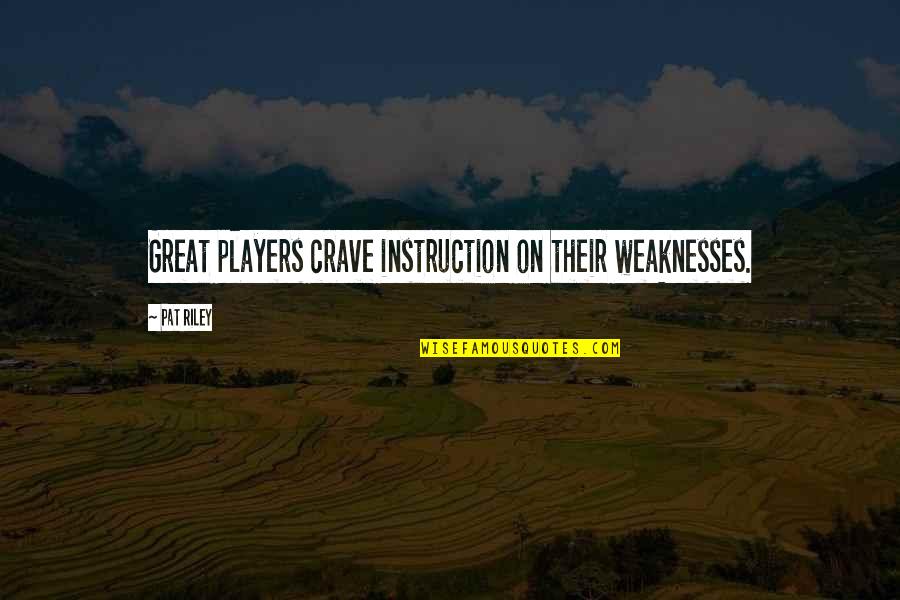 Pat Riley Quotes By Pat Riley: Great players crave instruction on their weaknesses.