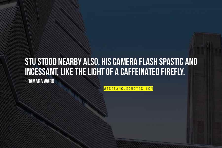 Pat Robertson Nutty Quotes By Tamara Ward: Stu stood nearby also, his camera flash spastic