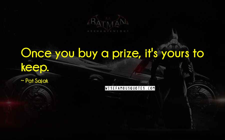 Pat Sajak quotes: Once you buy a prize, it's yours to keep.