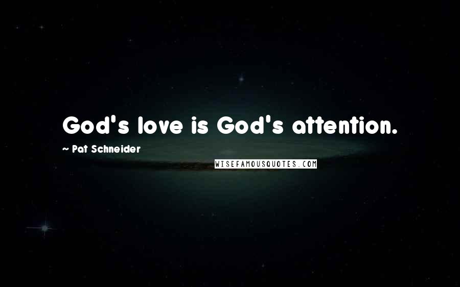 Pat Schneider quotes: God's love is God's attention.