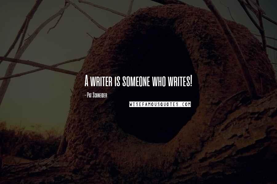 Pat Schneider quotes: A writer is someone who writes!