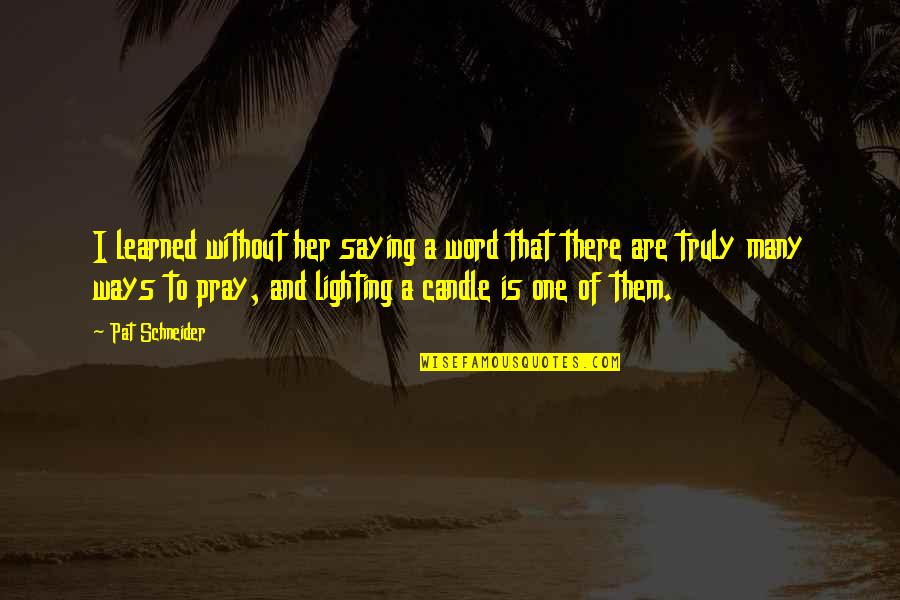 Pat Schneider Quotes By Pat Schneider: I learned without her saying a word that Pat Schneider Quotes By Pat Schneider: I learned without her saying a word that