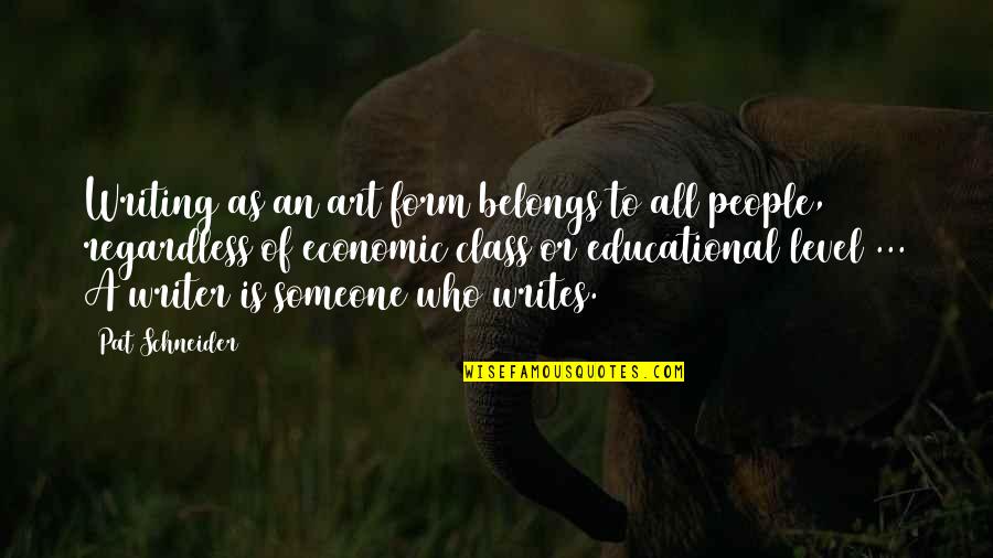 Pat Schneider Quotes By Pat Schneider: Writing as an art form belongs to all Pat Schneider Quotes By Pat Schneider: Writing as an art form belongs to all