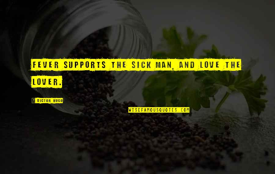 Pat Shortt Quotes By Victor Hugo: Fever supports the sick man, and love the Pat Shortt Quotes By Victor Hugo: Fever supports the sick man, and love the