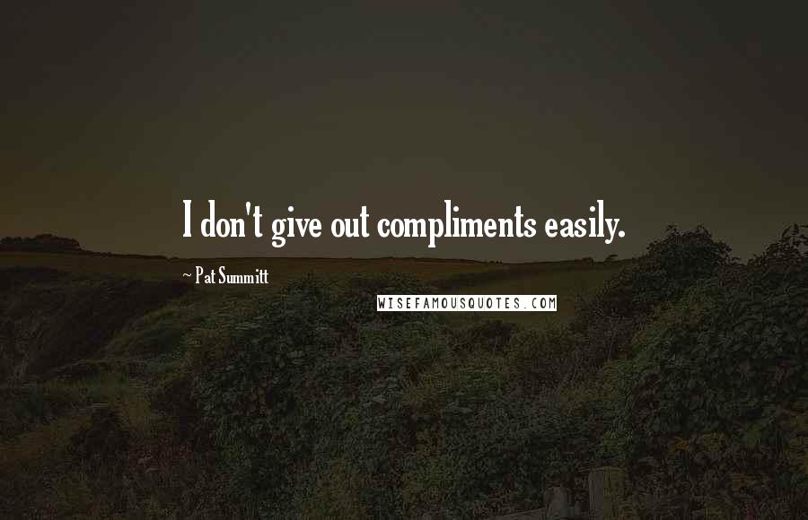 Pat Summitt quotes: I don't give out compliments easily.
