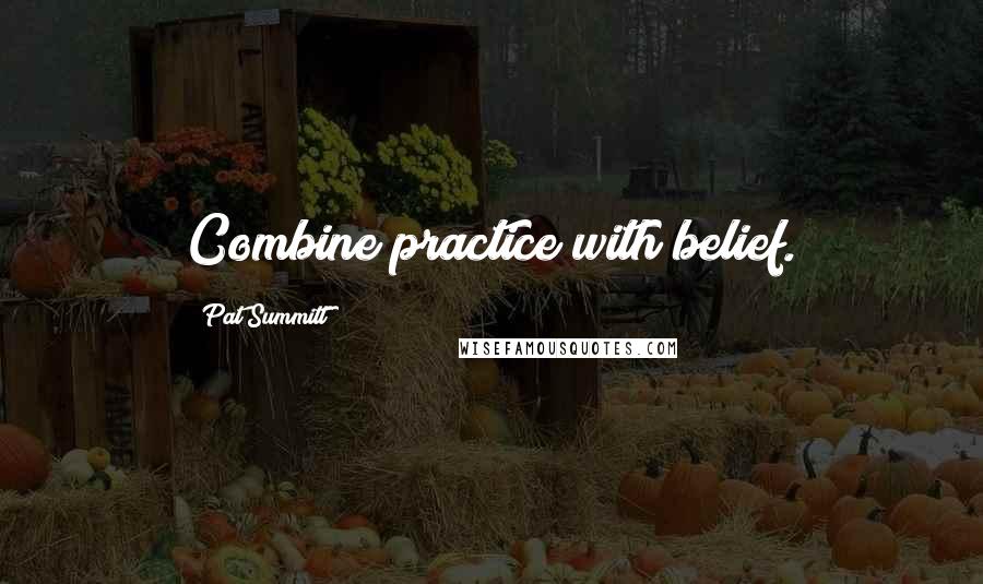 Pat Summitt quotes: Combine practice with belief.