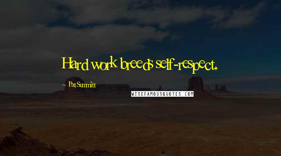 Pat Summitt quotes: Hard work breeds self-respect.