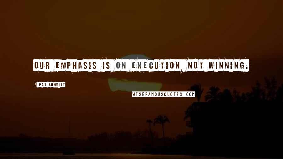 Pat Summitt quotes: Our emphasis is on execution, not winning.