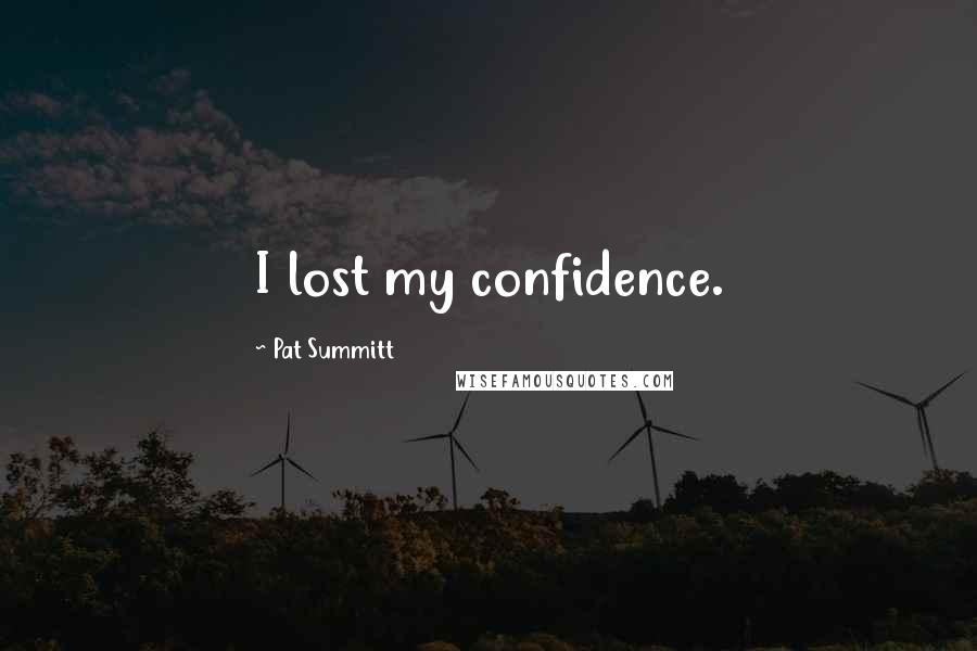 Pat Summitt quotes: I lost my confidence.