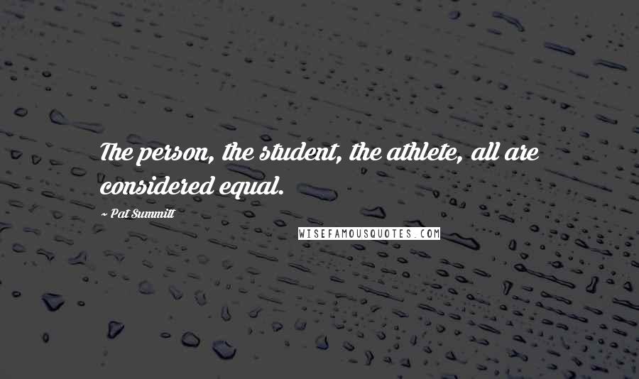 Pat Summitt quotes: The person, the student, the athlete, all are considered equal.