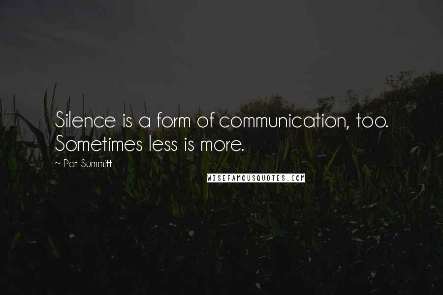 Pat Summitt quotes: Silence is a form of communication, too. Sometimes less is more.