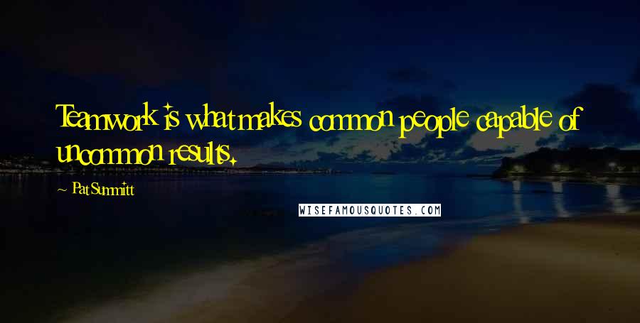 Pat Summitt quotes: Teamwork is what makes common people capable of uncommon results.