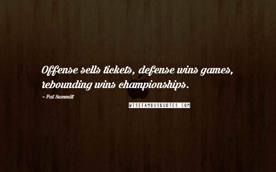 Pat Summitt quotes: Offense sells tickets, defense wins games, rebounding wins championships.