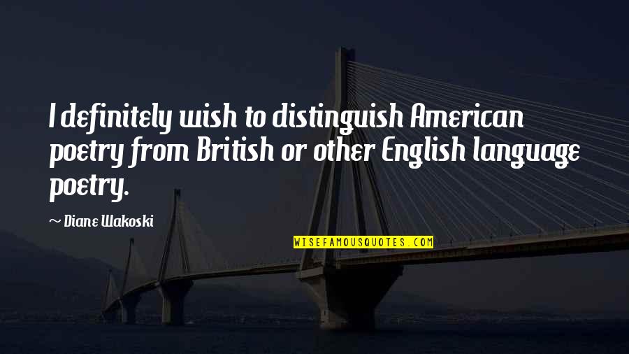 Pataasan Ng Pride Quotes By Diane Wakoski: I definitely wish to distinguish American poetry from