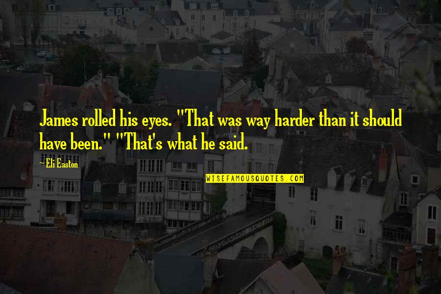 Pataasan Ng Pride Quotes By Eli Easton: James rolled his eyes. "That was way harder Pataasan Ng Pride Quotes By Eli Easton: James rolled his eyes. "That was way harder