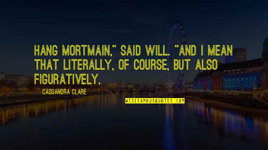 Patadas De Karate Quotes By Cassandra Clare: Hang Mortmain," said Will. "And I mean that Patadas De Karate Quotes By Cassandra Clare: Hang Mortmain," said Will. "And I mean that