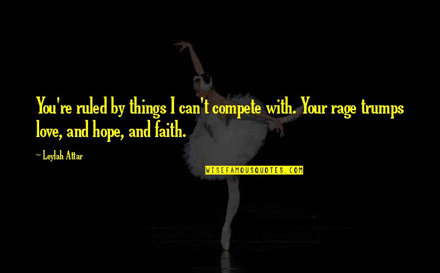 Patadas De Karate Quotes By Leylah Attar: You're ruled by things I can't compete with. Patadas De Karate Quotes By Leylah Attar: You're ruled by things I can't compete with.