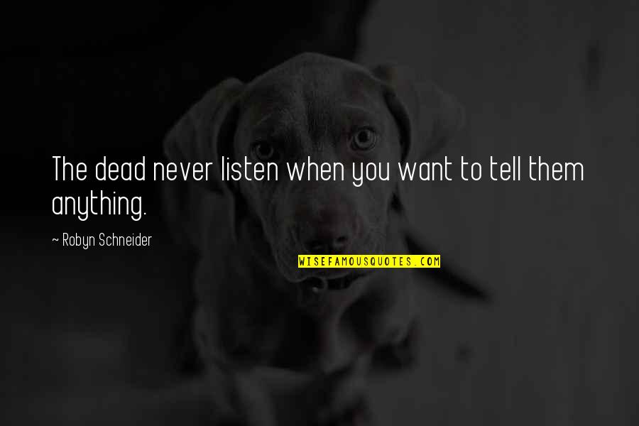 Patadas De Karate Quotes By Robyn Schneider: The dead never listen when you want to Patadas De Karate Quotes By Robyn Schneider: The dead never listen when you want to