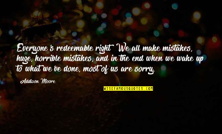 Patafiole Quotes By Addison Moore: Everyone's redeemable right? We all make mistakes, huge, Patafiole Quotes By Addison Moore: Everyone's redeemable right? We all make mistakes, huge,