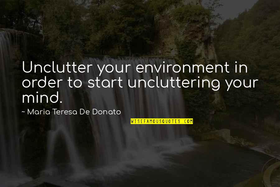 Patafioler Quotes By Maria Teresa De Donato: Unclutter your environment in order to start uncluttering Patafioler Quotes By Maria Teresa De Donato: Unclutter your environment in order to start uncluttering