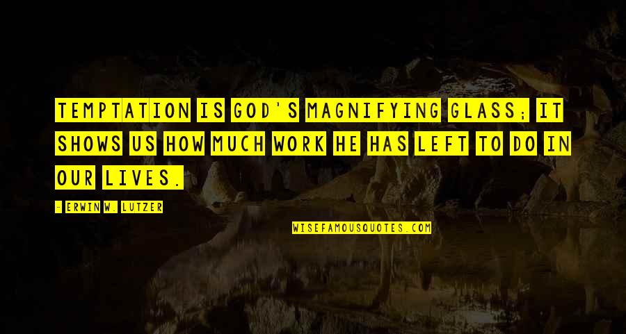 Patagonia Memorable Quotes By Erwin W. Lutzer: Temptation is God's magnifying glass; it shows us