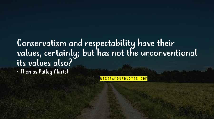 Patagonian Red Quotes By Thomas Bailey Aldrich: Conservatism and respectability have their values, certainly; but Patagonian Red Quotes By Thomas Bailey Aldrich: Conservatism and respectability have their values, certainly; but