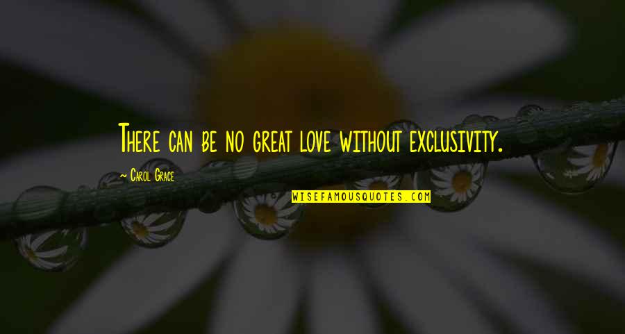 Pataki D M Quotes By Carol Grace: There can be no great love without exclusivity. Pataki D M Quotes By Carol Grace: There can be no great love without exclusivity.