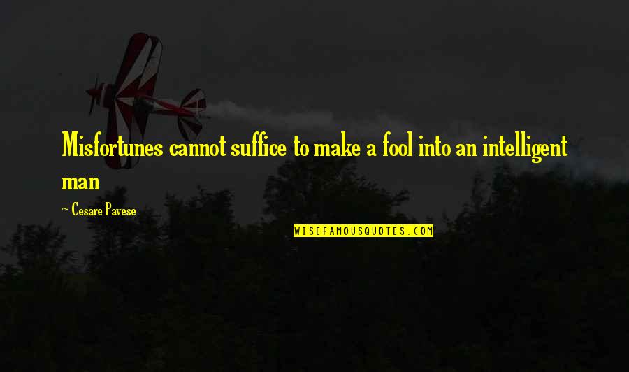Pataki D M Quotes By Cesare Pavese: Misfortunes cannot suffice to make a fool into