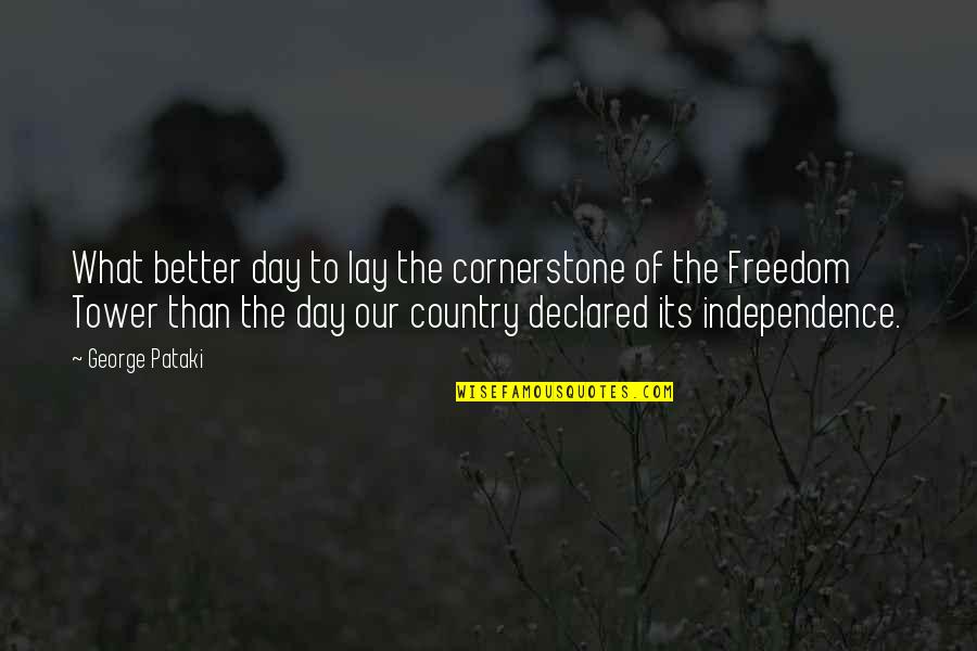 Pataki D M Quotes By George Pataki: What better day to lay the cornerstone of Pataki D M Quotes By George Pataki: What better day to lay the cornerstone of