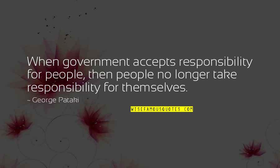 Pataki D M Quotes By George Pataki: When government accepts responsibility for people, then people Pataki D M Quotes By George Pataki: When government accepts responsibility for people, then people
