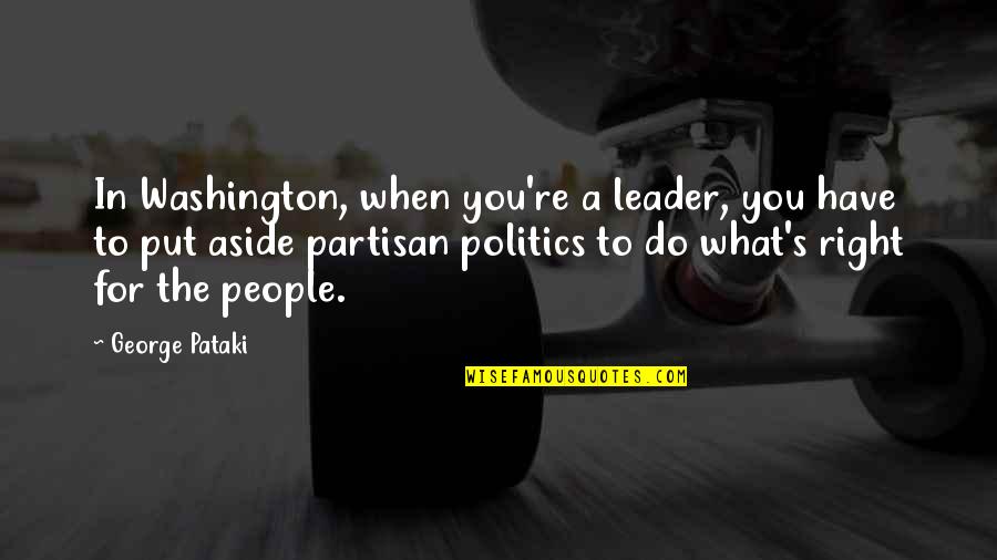 Pataki D M Quotes By George Pataki: In Washington, when you're a leader, you have Pataki D M Quotes By George Pataki: In Washington, when you're a leader, you have