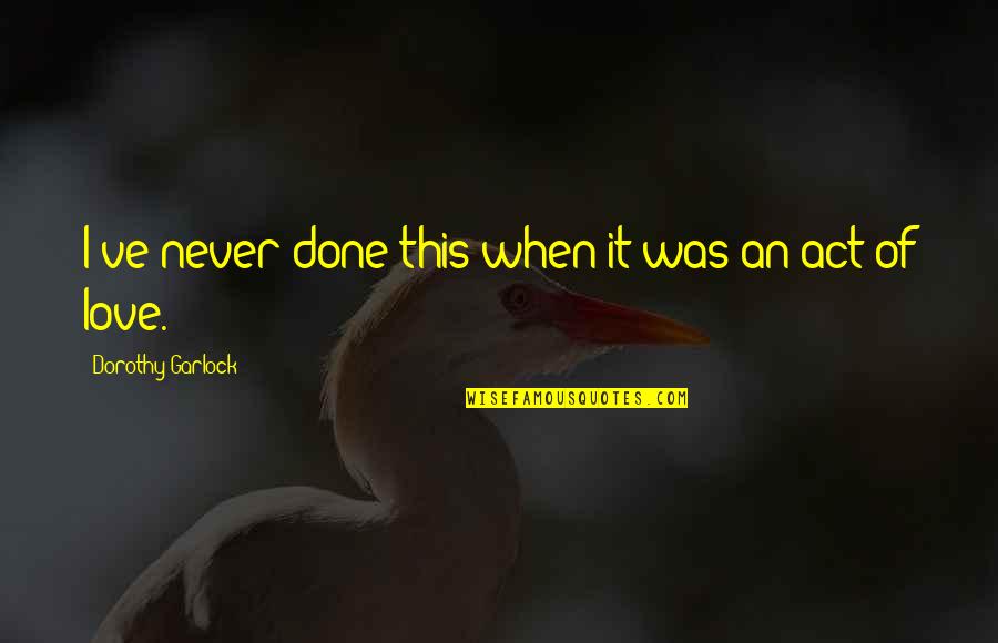 Patakis Bookstore Quotes By Dorothy Garlock: I've never done this when it was an Patakis Bookstore Quotes By Dorothy Garlock: I've never done this when it was an