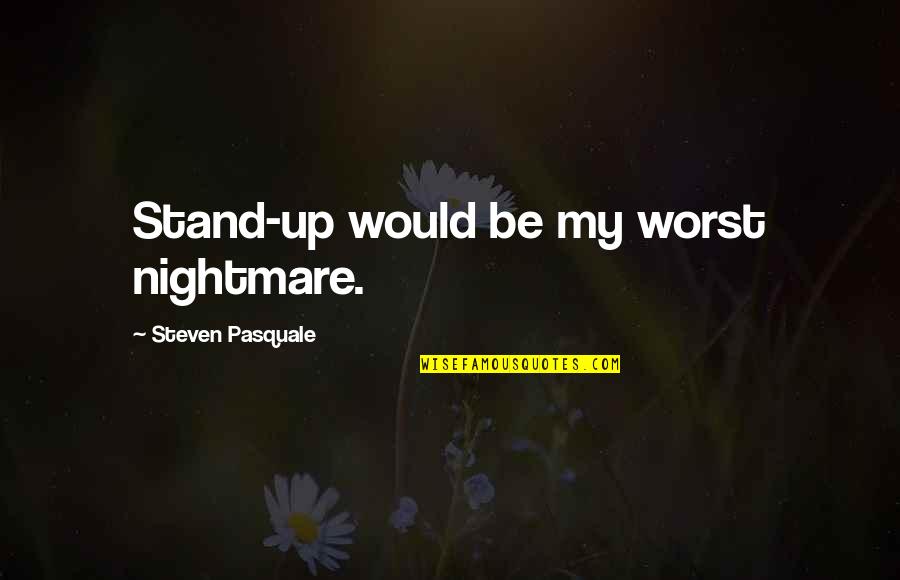 Patakis Bookstore Quotes By Steven Pasquale: Stand-up would be my worst nightmare. Patakis Bookstore Quotes By Steven Pasquale: Stand-up would be my worst nightmare.
