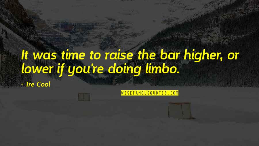 Patakis Bookstore Quotes By Tre Cool: It was time to raise the bar higher,
