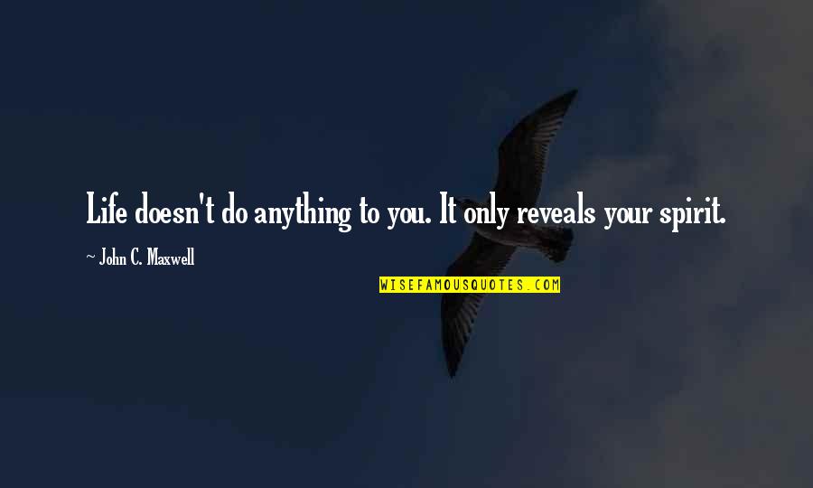 Patakis Of Orisha Quotes By John C. Maxwell: Life doesn't do anything to you. It only Patakis Of Orisha Quotes By John C. Maxwell: Life doesn't do anything to you. It only