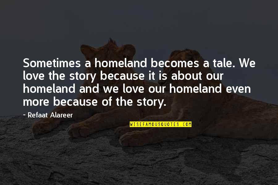 Patalis Quotes By Refaat Alareer: Sometimes a homeland becomes a tale. We love Patalis Quotes By Refaat Alareer: Sometimes a homeland becomes a tale. We love