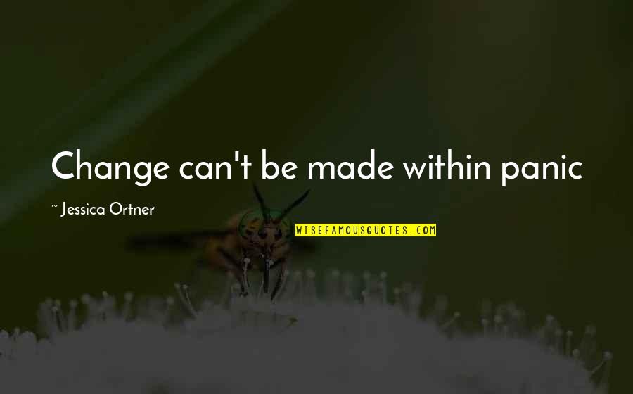 Patama Love Quotes By Jessica Ortner: Change can't be made within panic