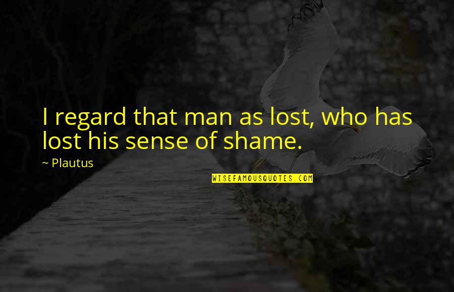 Patama Para Sa Kaaway Quotes By Plautus: I regard that man as lost, who has