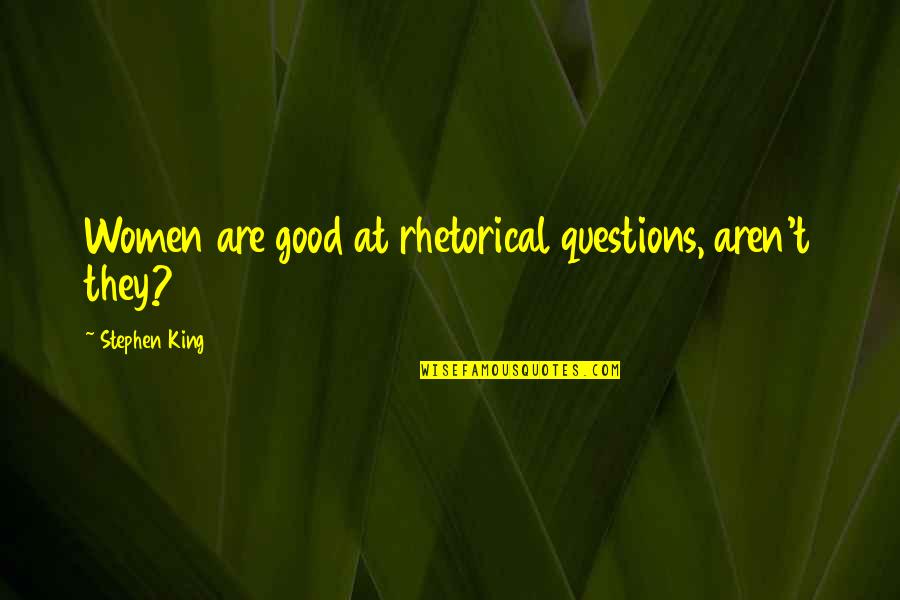Patama Para Sa Kaaway Quotes By Stephen King: Women are good at rhetorical questions, aren't they? Patama Para Sa Kaaway Quotes By Stephen King: Women are good at rhetorical questions, aren't they?