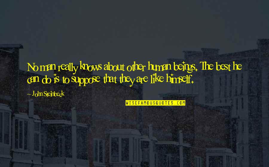 Patama Sa Adik Quotes By John Steinbeck: No man really knows about other human beings. Patama Sa Adik Quotes By John Steinbeck: No man really knows about other human beings.