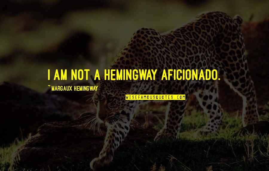 Patama Sa Adik Quotes By Margaux Hemingway: I am not a Hemingway aficionado.