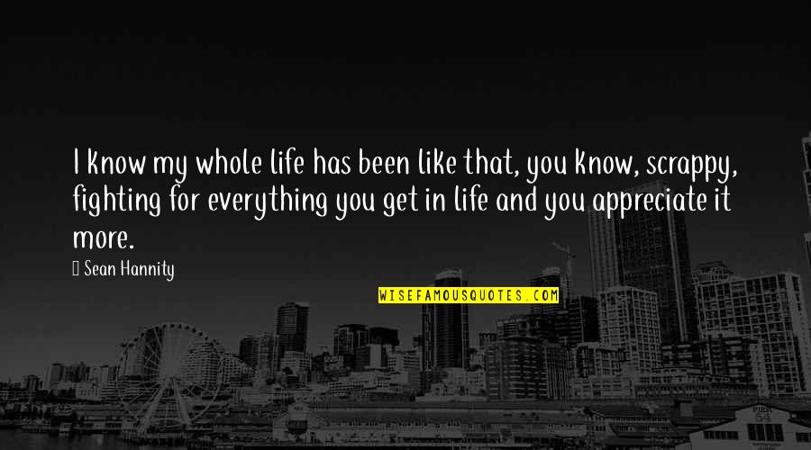 Patama Sa Adik Quotes By Sean Hannity: I know my whole life has been like Patama Sa Adik Quotes By Sean Hannity: I know my whole life has been like