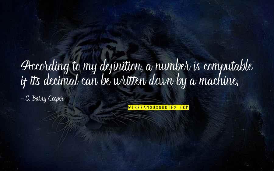 Patama Sa Ex Quotes By S. Barry Cooper: According to my definition, a number is computable Patama Sa Ex Quotes By S. Barry Cooper: According to my definition, a number is computable